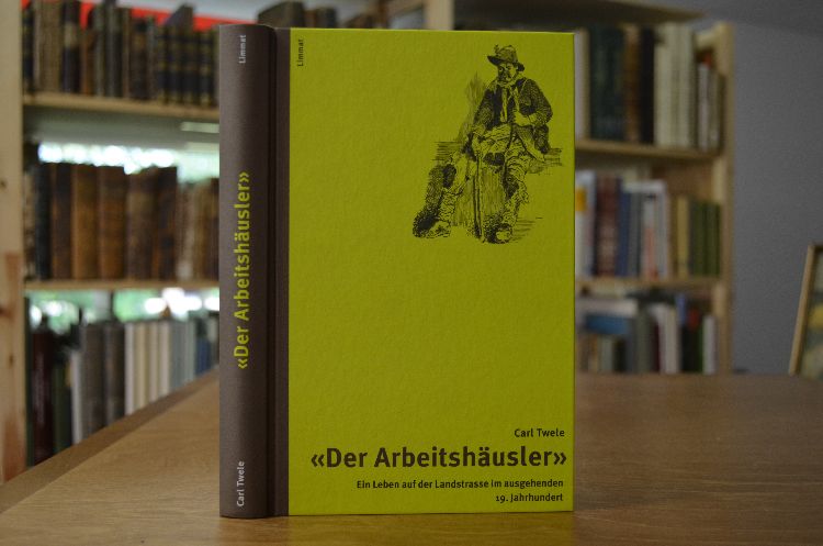 "Der Arbeitshäusler". Ein Leben auf der Landstrasse im ausgehenden 19. Jahrhundert.