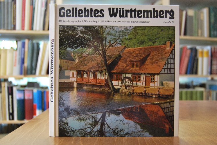 Geliebtes Württemberg. 100 Wanderungen durch Württemberg in 100 Bildern aus dem schönen Schwabenkalneder. Ausgabe III.
