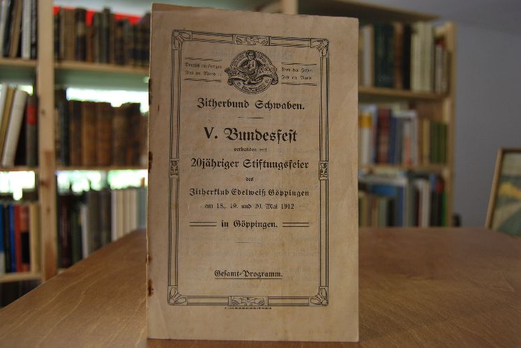 Zitherbund Schwaben. V. Bundesfest verbunden mit 20jähriger Stiftungsfeier des Zitherklub Edelweiß Göppingen am 18., 19. und 20. Mai 1912 in Göppingen. Gesamt-Programm.