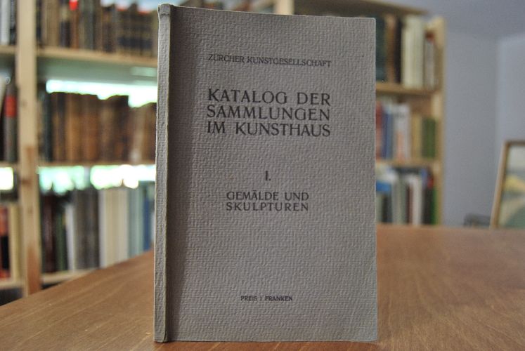 Zürcher Kunstgesellschaft. Katalog der Sammlungen im Kunsthaus. I. Gemälde und Skulpturen.