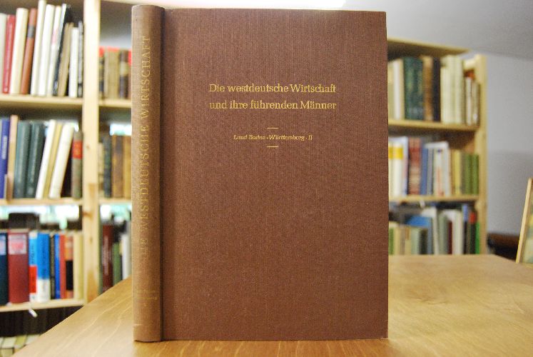 Die westdeutsche Wirtschaft und ihre führenden Männer. Land Baden-Württemberg Teil II Südlicher Teil.