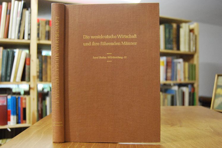 Die westdeutsche Wirtschaft und ihre führenden Männer. Land Baden-Württemberg Teil III