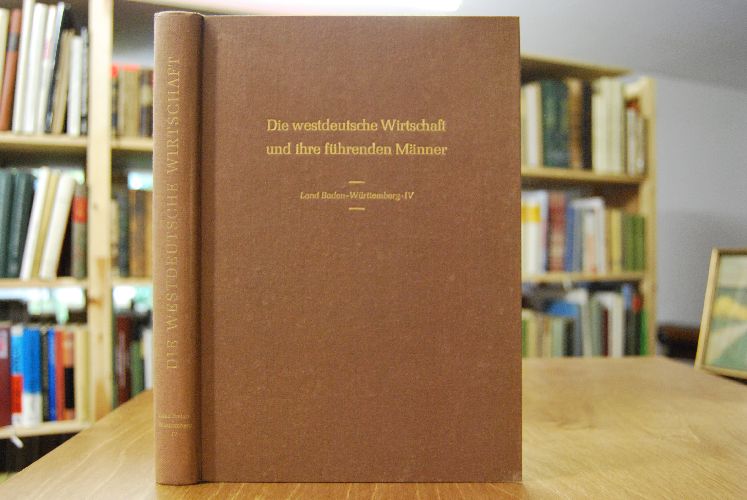 Die westdeutsche Wirtschaft und ihre führenden Männer. Land Baden-Württemberg Teil IV.