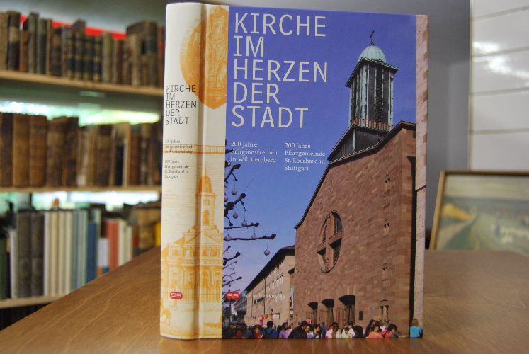 Kirche im Herzen der Stadt. 200 Jahre Religionsfreiheit in Württemberg. 200 Jahre Pfarrgemeinde St. Eberhard in Stuttgart.