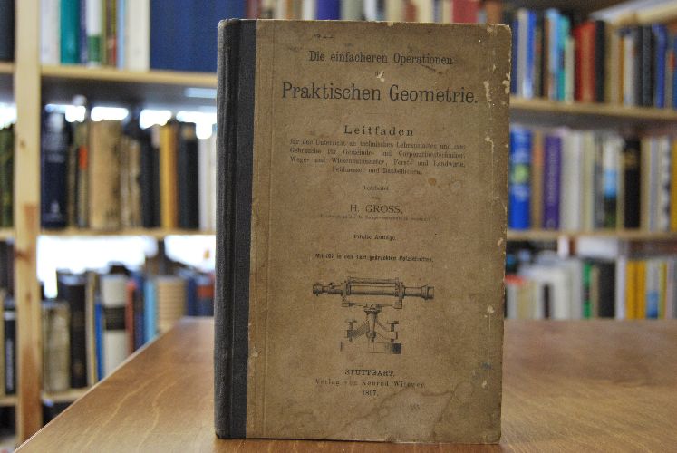 Die einfacheren Operationen der Praktischen Geometrie. Leitfaden für den Unterricht an technischen Lehranstalten und zum Gebrauche für Gemeinde- und Corporationstechniker, Wege- und Wiesenbaumeister, Forst- und Landwirte, Feldmesser und Baubeflissene