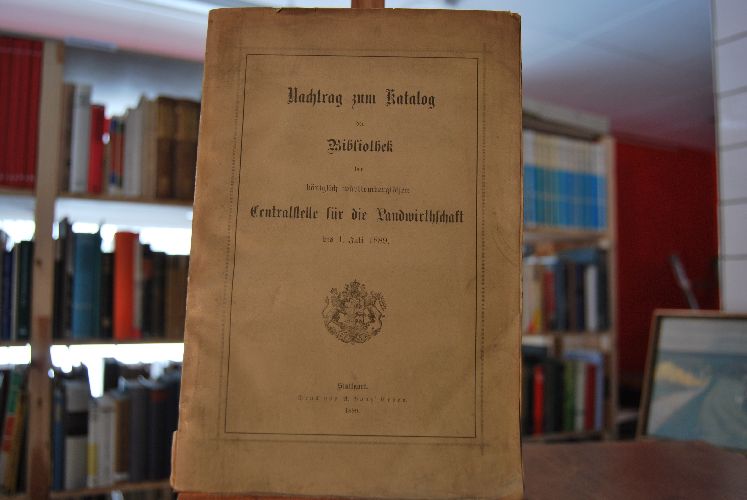 Nachtrag zum Katalog der Bibliothek der königlich württembergischen Centralstelle für die Landwirthschaft bis Juli 1889