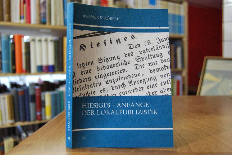Hiesiges. Die Anfänge der Lokalpublizistik am Beispiel der "Tübinger Chronik".