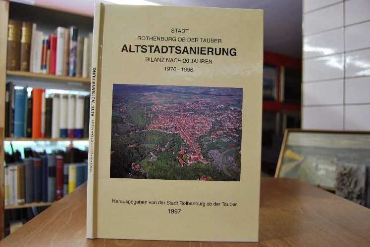 Stadt Rothenburg ob der Tauber. Altstadtsanierung Bilanz nach 20 Jahren 1976 - 1996.