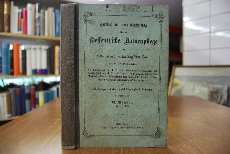 Handbuch der neuen Gesetzgebung über die Oeffentliche Armenpflege nach deutschem und württembergischen Recht.
