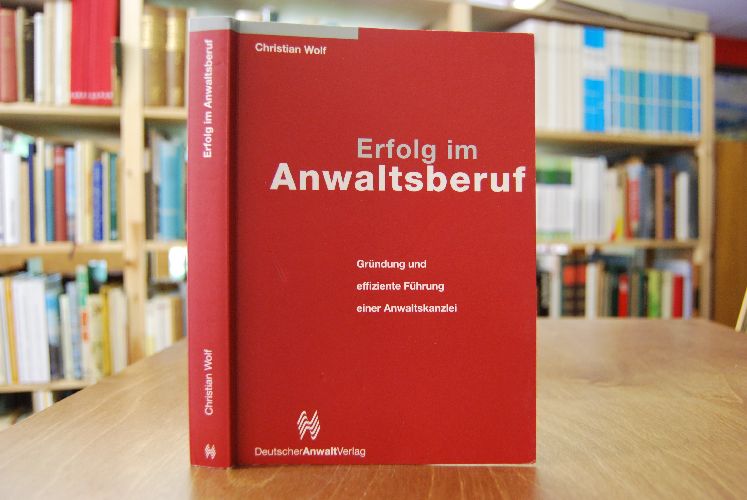 Erfolg im Anwaltsberuf. Gründung und effiziente Führung einer Anwaltskanzlei.