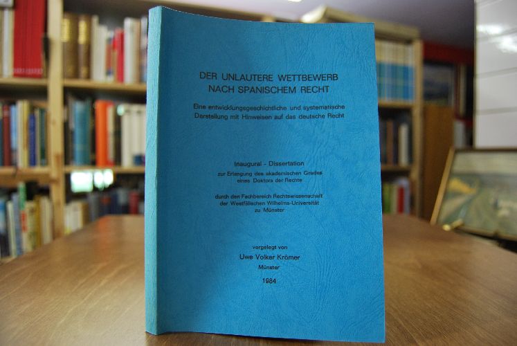 Der unlautere Wettbewerb nach spanischem Recht. Eine entwicklungsgeschichtliche und systematische Darstellung mit Hinweisen auf das deutsche Recht.