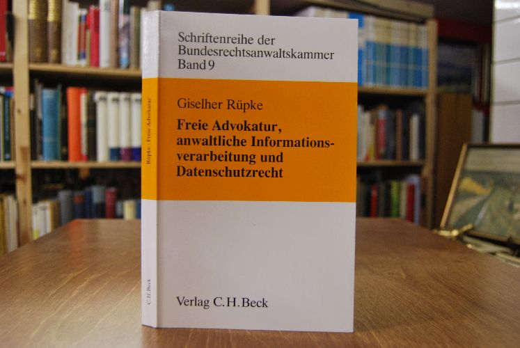 Freie Advokatur, anwaltliche Informationsverarbeitung und Datenschutzrecht. Berufs- und verfassungsrechtliche Aspekte. Mit zusammenfassenden Leitsätzen.