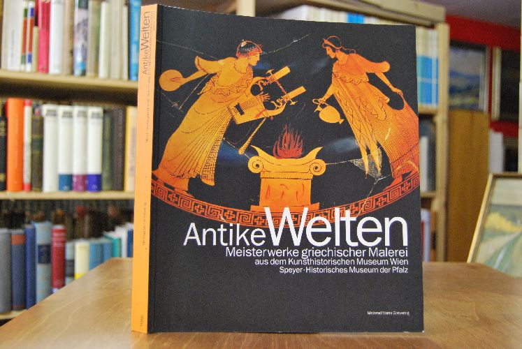 Antike Welten. Meisterwerke griechischer Malerei aus dem Kunsthistorischen Museum Wien.