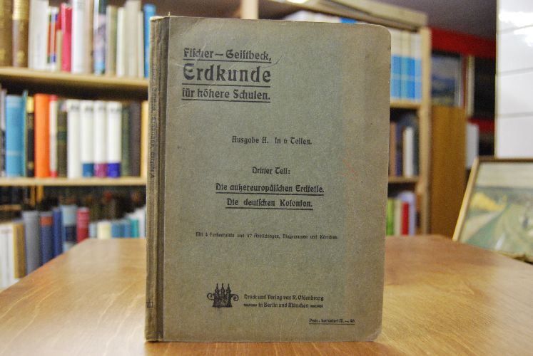 Erdkunde für höhere Schulen. Dritter Teil Die außereuropäischen Erdteile. Die deutschen Kolonien.