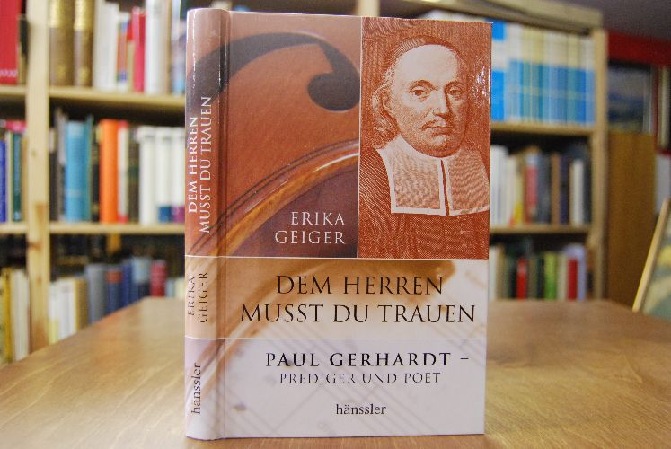 Dem Herren musst du trauen. Paul Gerhardt 1607 - 1676. Prediger und Poet.