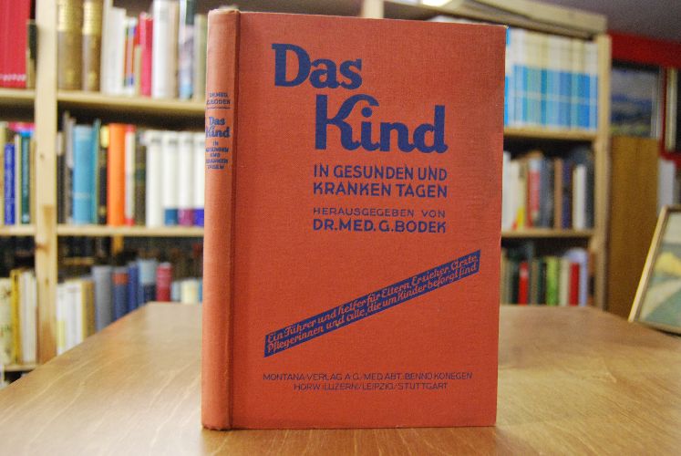 Das Kind in gesunden und kranken Tagen. Ein Führer und Helfer für Eltern, Erzieher, Ärzte, Pflegerinnen und alle, die um Kinder besorgt sind.