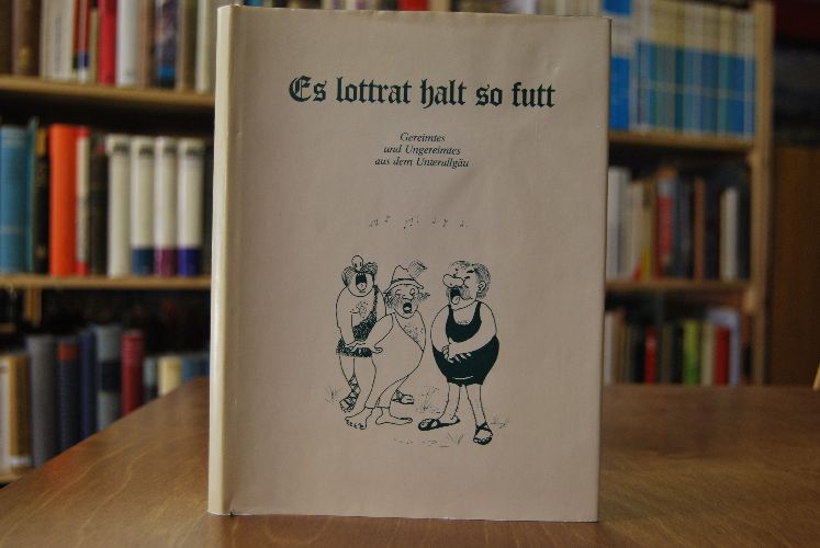 Es lottrat halt so futt. Gereimtes und Ungereimtes aus dem Unterallgäu.