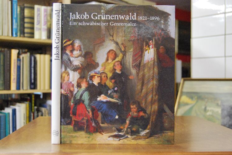 Jakob Grünenwald 1821 - 1896. Ein schwäbischer Genremaler.