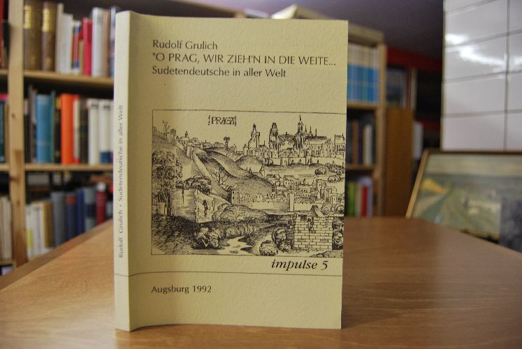 "O Prag, wir zieh`n in die Weite ...". Sudentendeutsche in aller Welt.