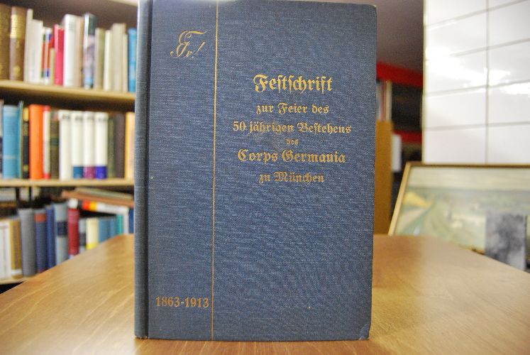 Festschrift zur Feier des fünfzigjährigen Bestehens des Corps Germania zu München. 1863 - 1913. Mit einem Anhange Die Corpsliste der Germania.
