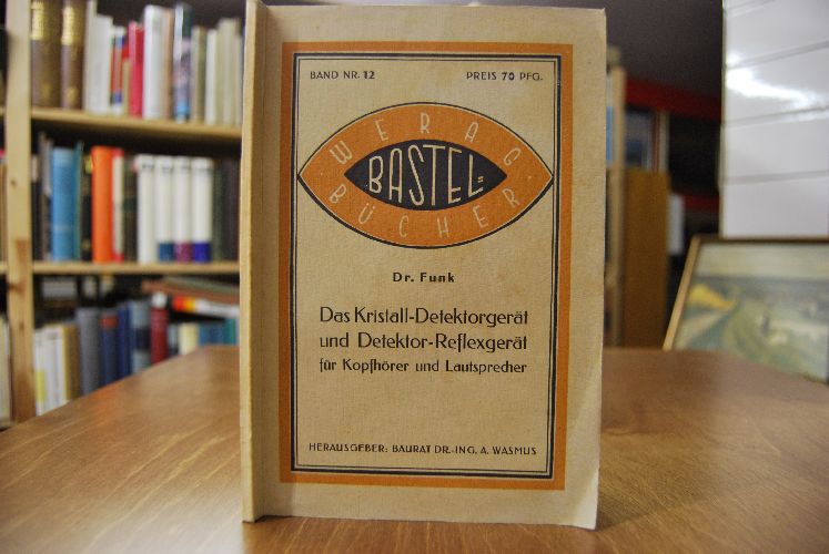 Das Kristall-Detektorgerät und Detektor-Reflexgerät für Kopfhörer und Lautsprecher sowie Antennen- und Erdungsvorschriften. Ausgewählte Selbstbauanweisungen für Anfänger zusammengestellt.