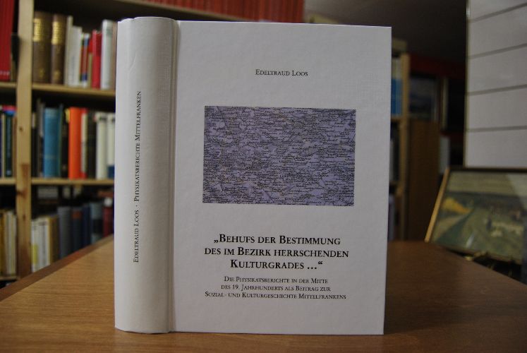 "Behufs der Bestimmung des im Bezirk herrschenden Kulturgrades ..." Die Physikatsberichte in der Mitte des 19. Jahrhunderts als Beitrag zur Sozial- und Kulturgeschichte Mittelfrankens.