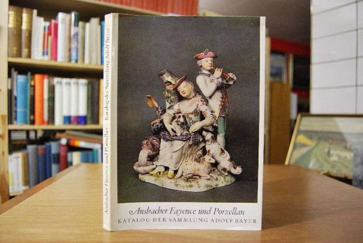 Ansbacher Fayence und Porzellan. Gesamtkatalog der Sammlung Adolf Bayer.