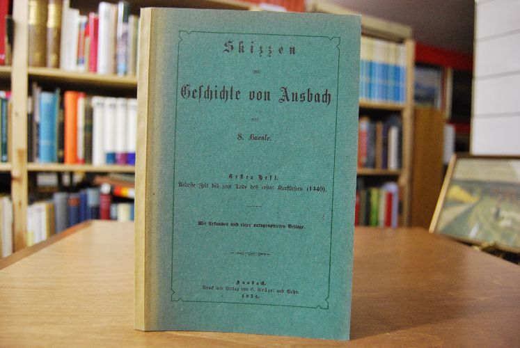Skizzen zur Geschichte von Ansbach. Erstes Heft. Aelteste Zeit bis zum Tode des ersten Kurfürsten (1440).
