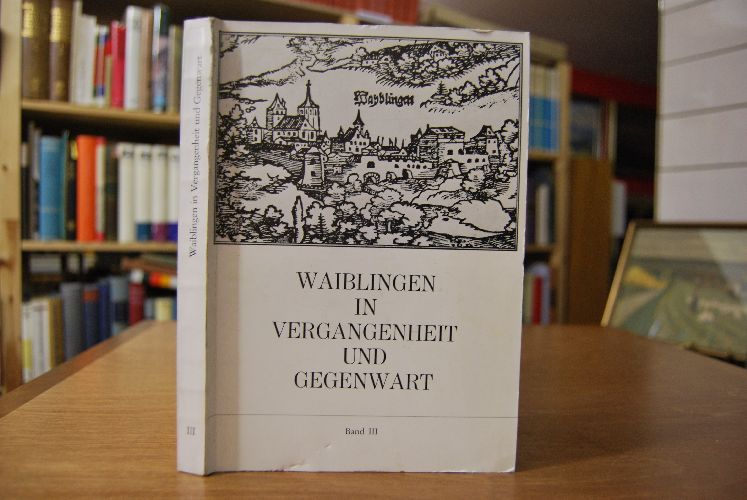 Waiblingen in Vergangenheit und Gegenwart. Beiträge zur Geschichte der Stadt. Band 3.