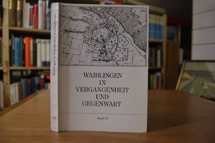 Waiblingen in Vergangenheit und Gegenwart. Beiträge zur Geschichte der Stadt. Band 6.