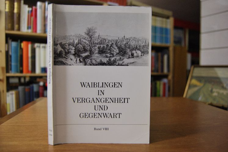 Waiblingen in Vergangenheit und Gegenwart. Beiträge zur Geschichte der Stadt. Band 8.