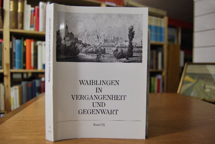 Waiblingen in Vergangenheit und Gegenwart. Beiträge zur Geschichte der Stadt. Band 9.