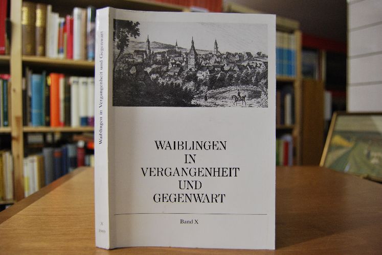 Waiblingen in Vergangenheit und Gegenwart. Beiträge zur Geschichte der Stadt. Band 10.