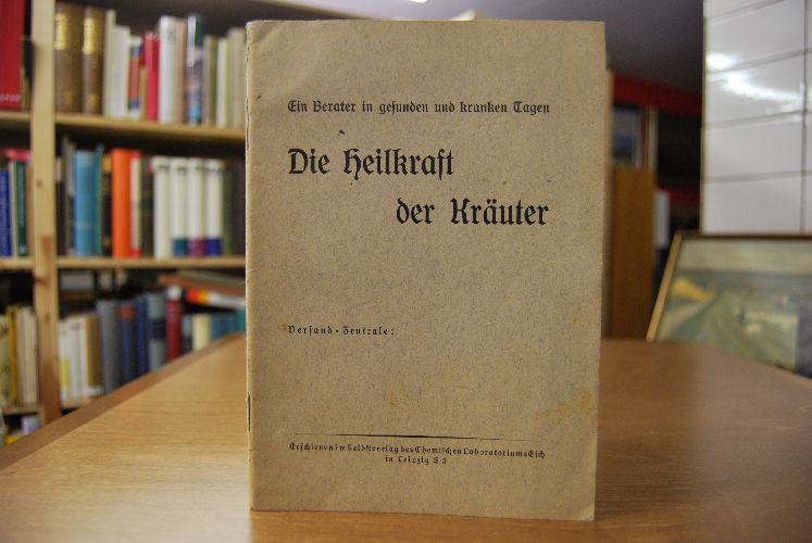 Die Heilkraft der Kräuter. Ein Berater in gesunden und kranken Tagen.