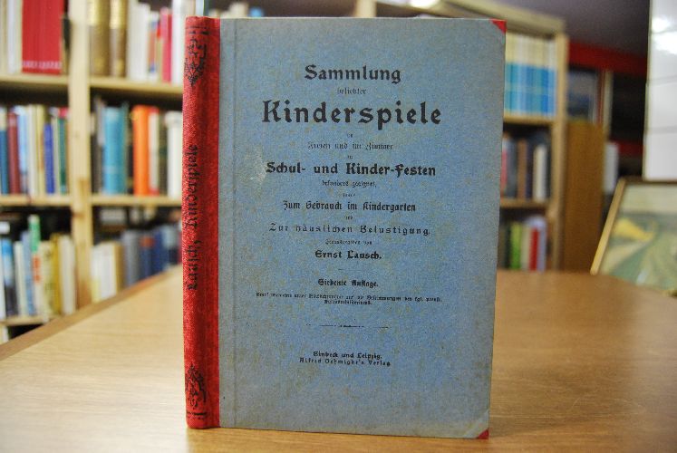 Sammlung beliebter Kinderspiele im Freien und im Zimmer zu Schul- und Kinder-Festen besonders geeignet, sowie zum Gebrauch im Kindergarten und zur häuslichen Belustigung.