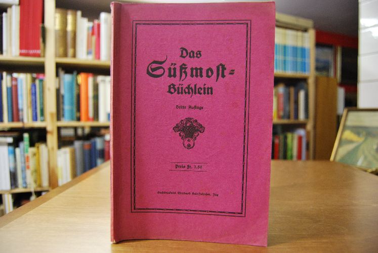 Das Süßmostbüchlein. Anleitung zur gärungslosen Haltbarkeitsmachung von Obstsäften in Fäßern und Flaschen.
