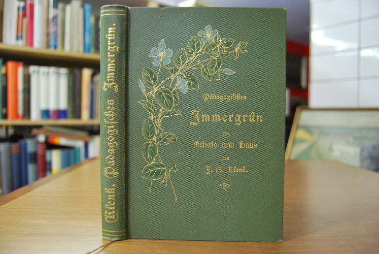 Pädagogisches Immergrün für Schule und Haus. Eine Blütenlese aus der pädagogischen und klassischen Literatur.