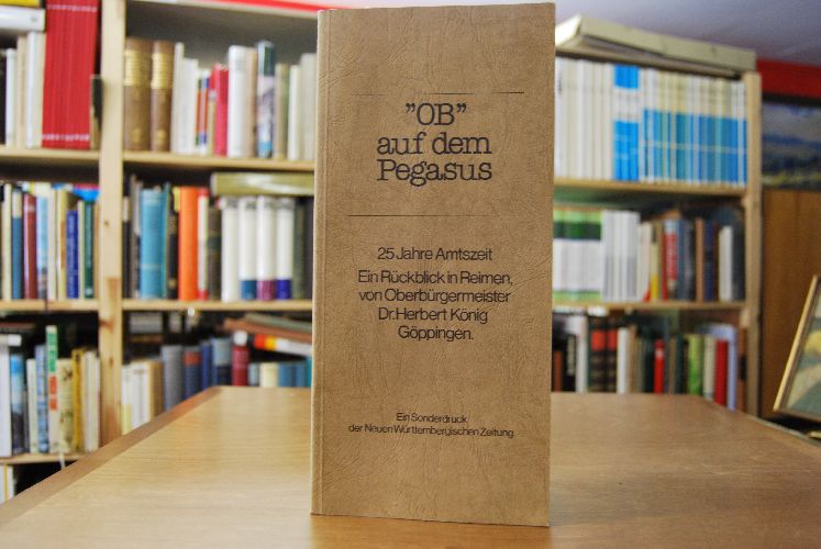 "OB" auf dem Pegasus. 25 Jahre Amtszeit. Ein Rückblick in Reimen, von Oberbürgermeister Dr. Herbert König.