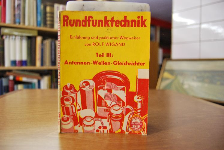 Rundfunktechnik. Einführung und praktischer Wegweiser Teil III Antennen/Wellen/Gleichrichter.
