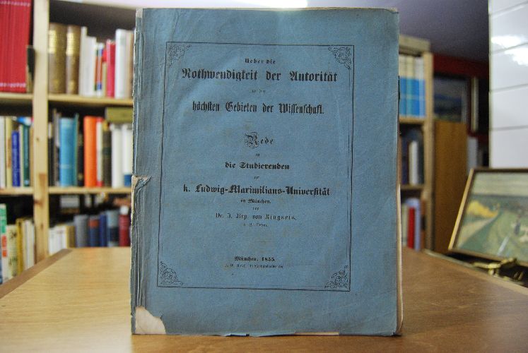 Ueber die Nothwendigkeit der Autorität in den höchsten Gebieten der Wissenschaft. Rede an die Studierenden der k. Ludwig-Maximilians-Universität in München.