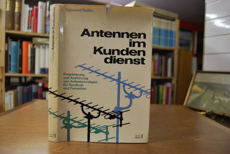 Antennen im Kundendienst. Projektierung und Ausführung von Antennenanlagen für Rundfunk und Fernsehen.