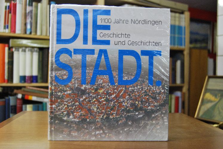 Die Stadt. 1100 Jahre Nördlingen. Geschichte und Geschichten.