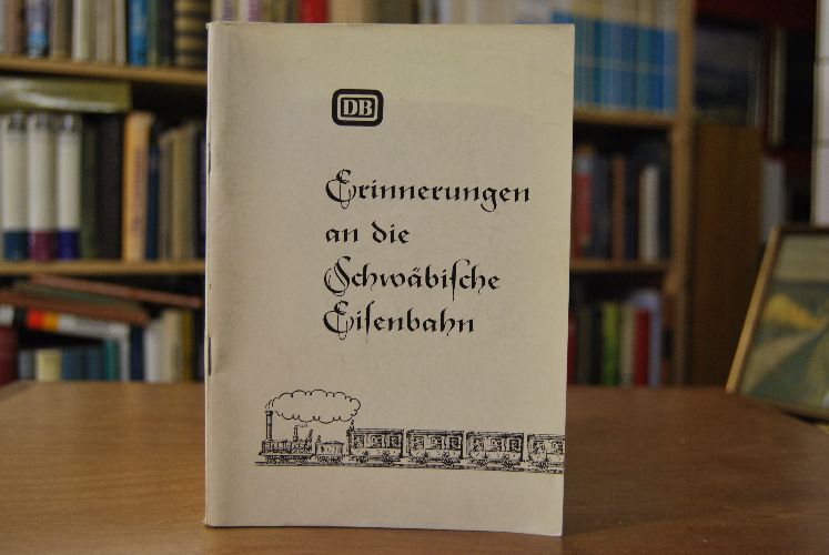 Erinnerungen an die Schwäbische Eisenbahn. Eine Sammlung von Veröffentlichungen über die Eisenbahn von einst.