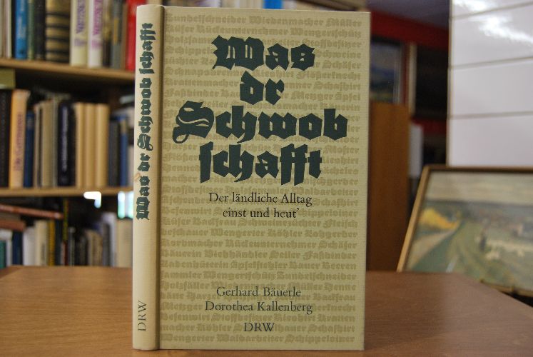 Was dr Schwob schafft. Der ländliche Alltag einst und heut`.