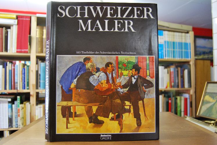 Schweizer Maler. 100 ausgew. Titelbilder des Schweizer. Beobachters. Hrsg. aus Anlaß seines 50jährigen Bestehens