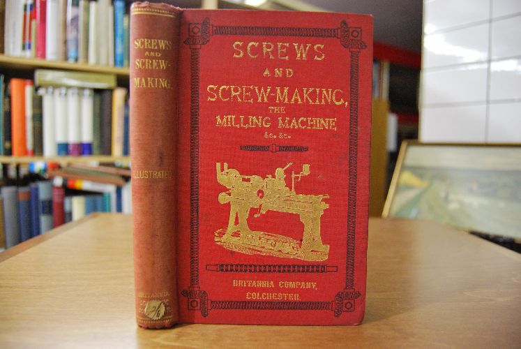 Screws and Screw-Making with a chapter on The Milling Maschine.