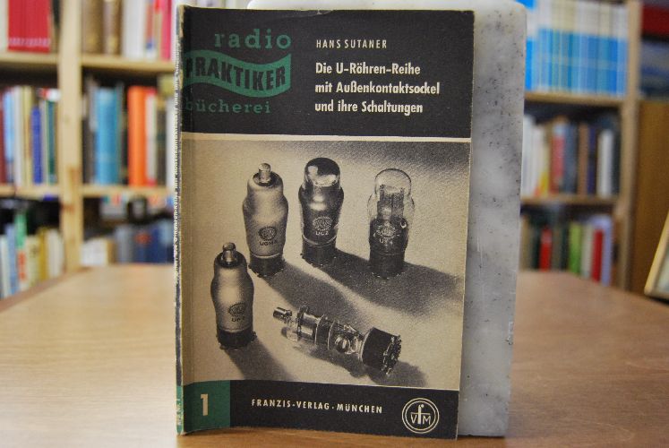 Die U-Röhren-Reihe mit Außenkontaktsockel und ihre Schaltungen.