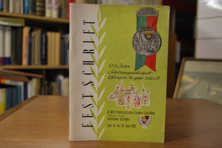 Festschrift 575 Jahre Schützengesellschaft Eßlingen/N. gegr. 1382 e.V. 41. Württembergisches Landes-Schießen verbunden mit dem Jubiläums-Schießen vom 15. bis 24. Juni 1957.