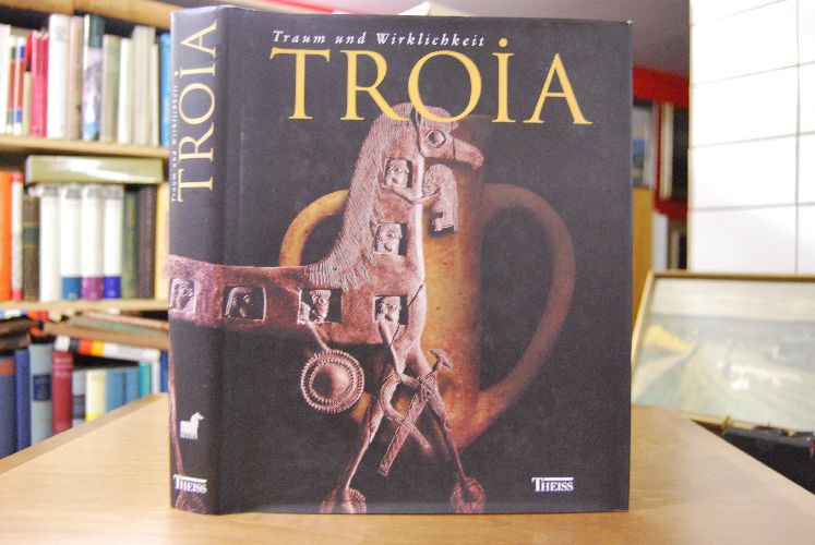 Troia. Traum und Wirklichkeit [Begleitband zur Ausstellung "Troia - Traum und Wirklichkeit", 17. März bis 17. Juni 2001, Stuttgart, Forum der Landesbank Baden-Württemberg, Archäologisches Landesmuseum Baden-Württemberg, 14. Juli bis 14. Oktober 2001, Braunschweigisches Landesmuseum Braunschweig, und Herzog-Anton-Ulrich-Museum.