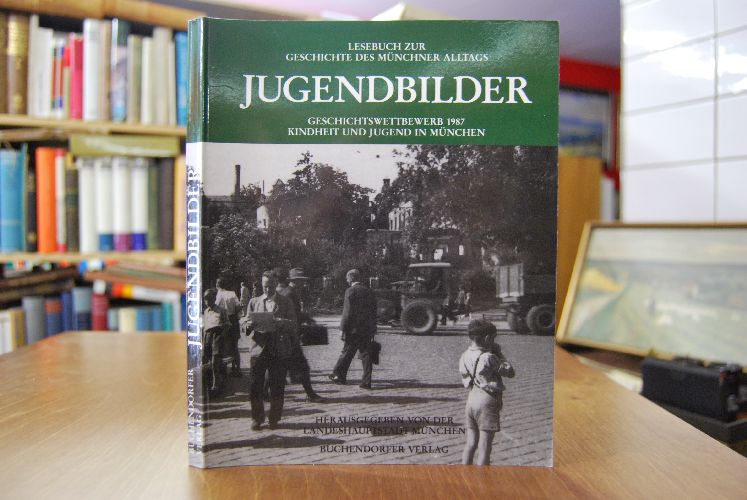 Jugendbilder. Geschichtswettbewerb 1987 Kindheit und Jugend in München.